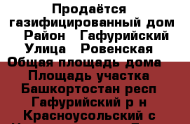 Продаётся  газифицированный дом. › Район ­ Гафурийский › Улица ­ Ровенская › Общая площадь дома ­ 62 › Площадь участка ­ 8 - Башкортостан респ., Гафурийский р-н, Красноусольский с. Недвижимость » Дома, коттеджи, дачи продажа   . Башкортостан респ.